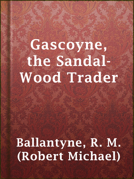 Title details for Gascoyne, the Sandal-Wood Trader by R. M. (Robert Michael) Ballantyne - Available